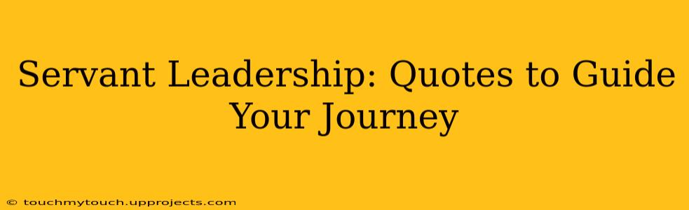 Servant Leadership: Quotes to Guide Your Journey