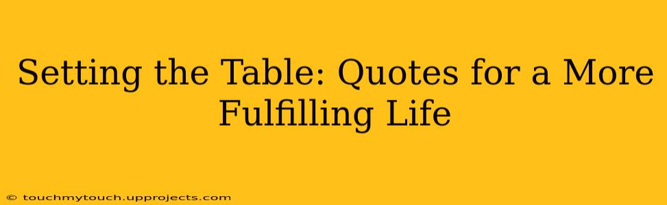 Setting the Table: Quotes for a More Fulfilling Life
