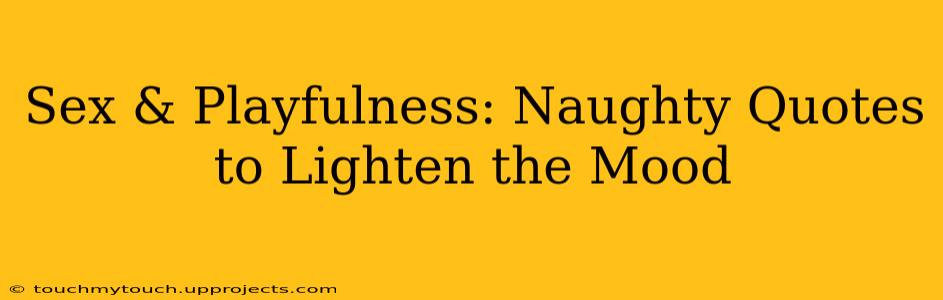 Sex & Playfulness: Naughty Quotes to Lighten the Mood