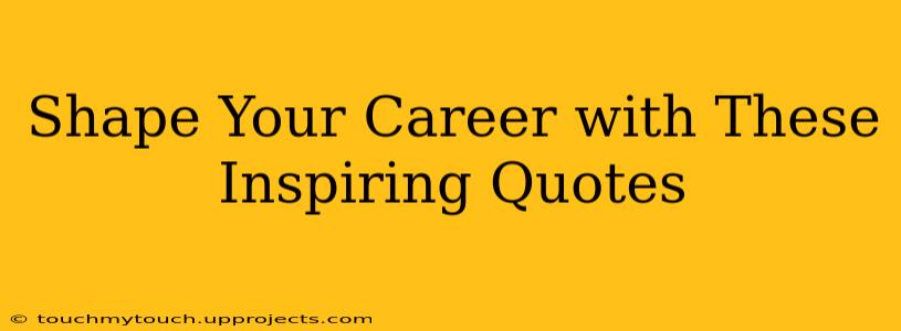 Shape Your Career with These Inspiring Quotes