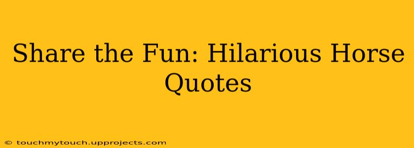 Share the Fun: Hilarious Horse Quotes