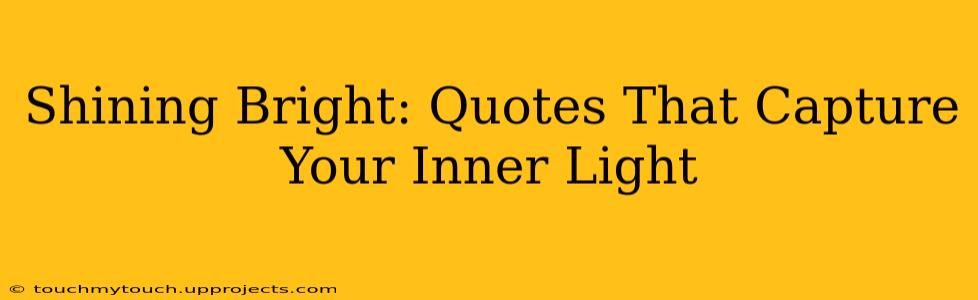 Shining Bright: Quotes That Capture Your Inner Light