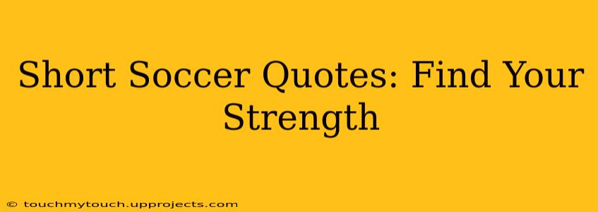 Short Soccer Quotes: Find Your Strength