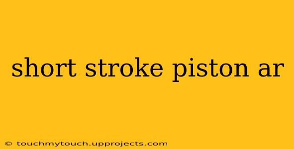 short stroke piston ar