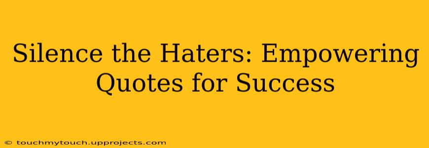 Silence the Haters: Empowering Quotes for Success