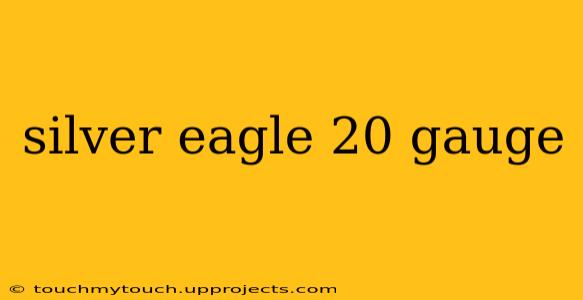 silver eagle 20 gauge