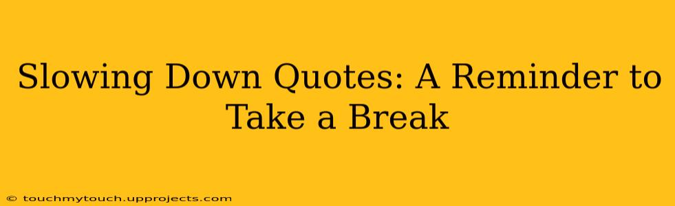 Slowing Down Quotes: A Reminder to Take a Break
