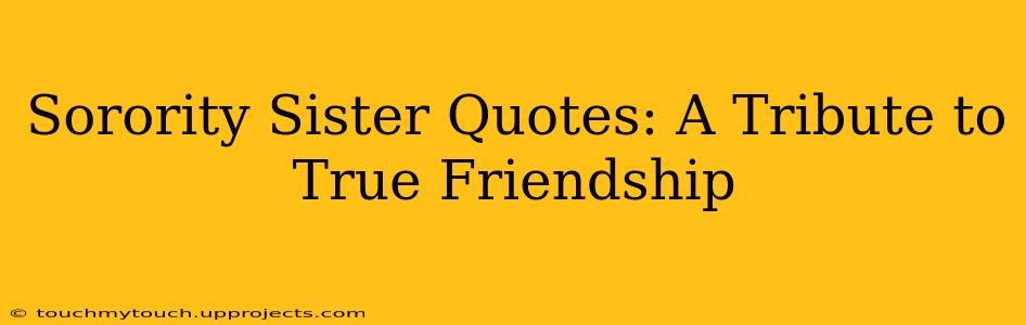 Sorority Sister Quotes: A Tribute to True Friendship