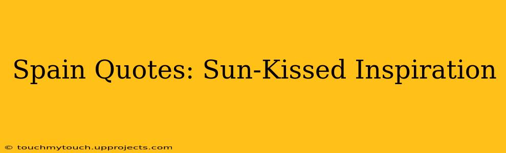 Spain Quotes: Sun-Kissed Inspiration