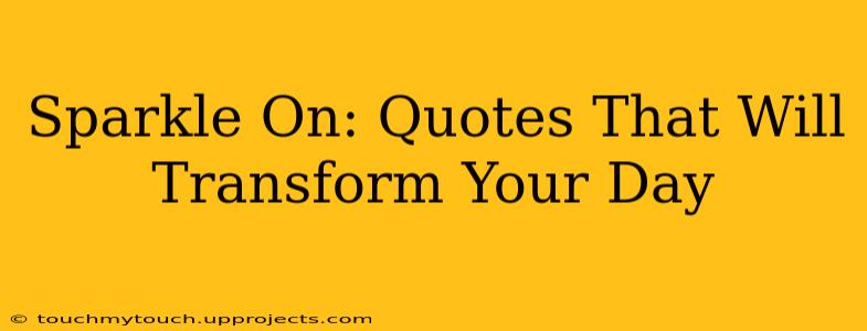 Sparkle On: Quotes That Will Transform Your Day