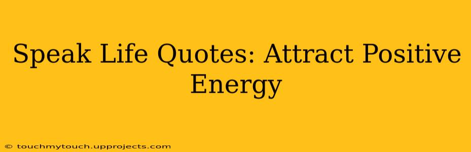 Speak Life Quotes: Attract Positive Energy