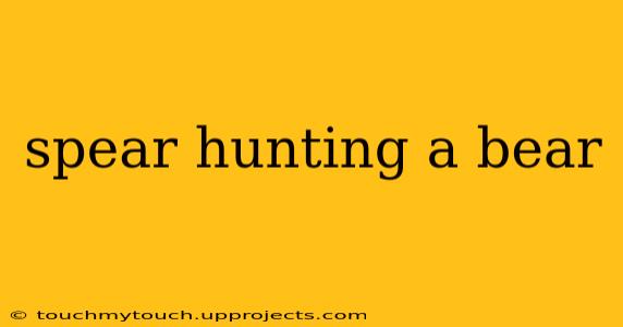 spear hunting a bear