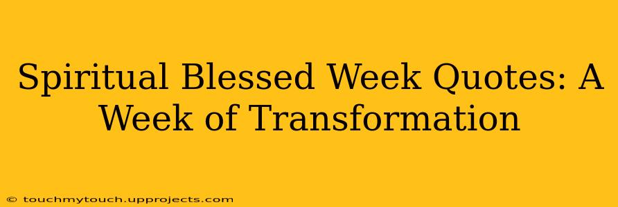 Spiritual Blessed Week Quotes: A Week of Transformation