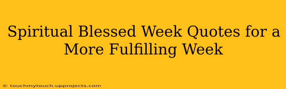 Spiritual Blessed Week Quotes for a More Fulfilling Week