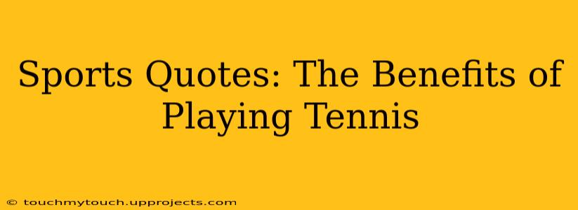 Sports Quotes: The Benefits of Playing Tennis
