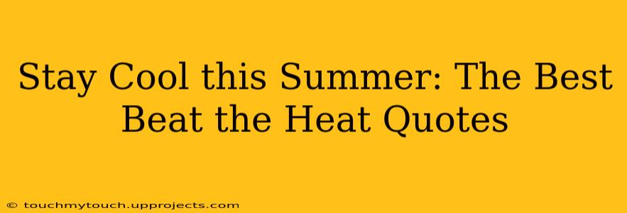 Stay Cool this Summer: The Best Beat the Heat Quotes