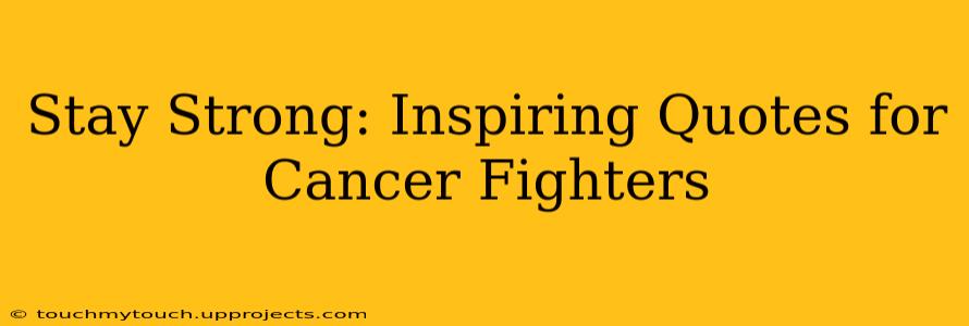 Stay Strong: Inspiring Quotes for Cancer Fighters