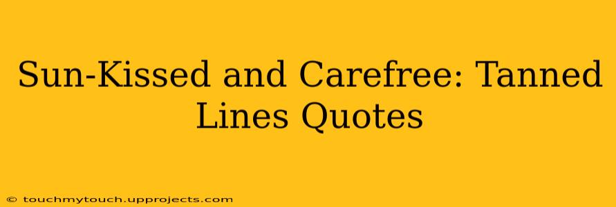 Sun-Kissed and Carefree: Tanned Lines Quotes