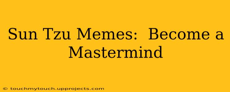 Sun Tzu Memes:  Become a Mastermind