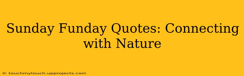Sunday Funday Quotes: Connecting with Nature