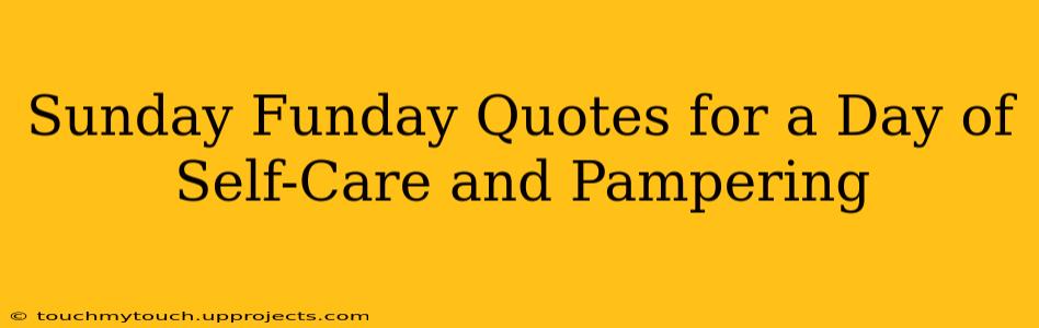 Sunday Funday Quotes for a Day of Self-Care and Pampering