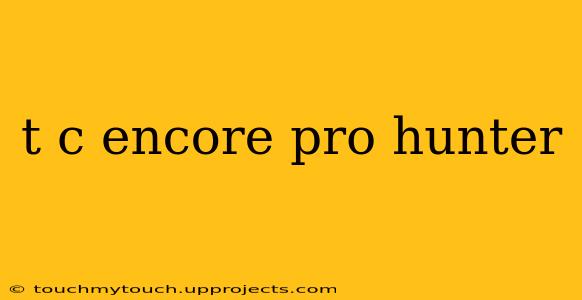 t c encore pro hunter