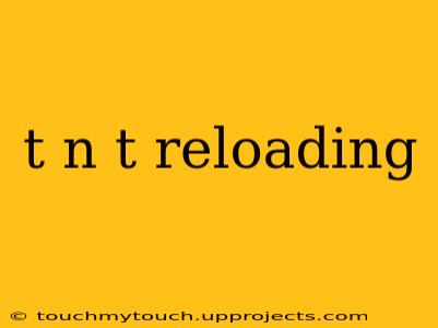 t n t reloading