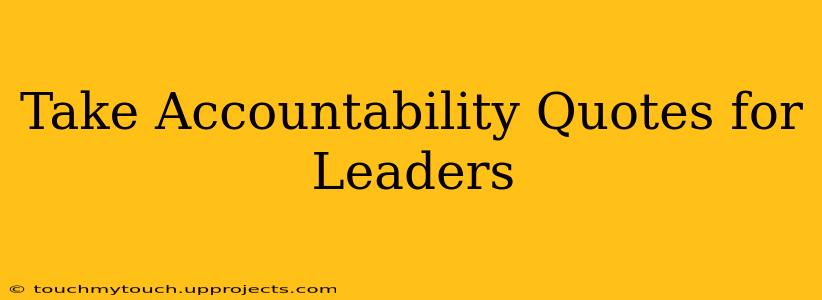 Take Accountability Quotes for Leaders