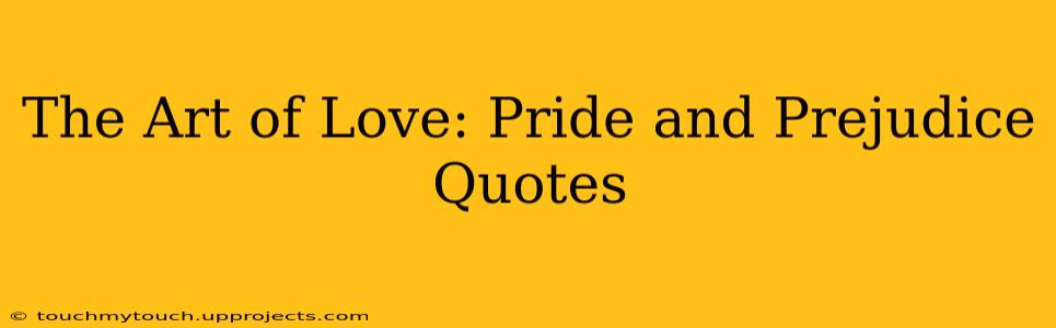 The Art of Love: Pride and Prejudice Quotes