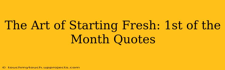 The Art of Starting Fresh: 1st of the Month Quotes