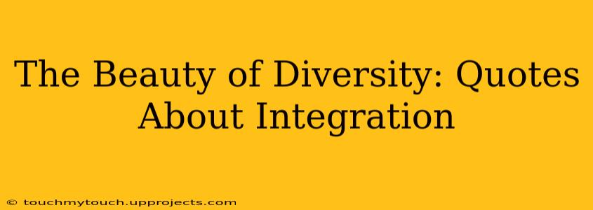The Beauty of Diversity: Quotes About Integration