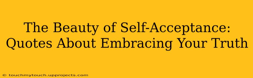 The Beauty of Self-Acceptance: Quotes About Embracing Your Truth