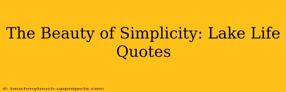 The Beauty of Simplicity: Lake Life Quotes