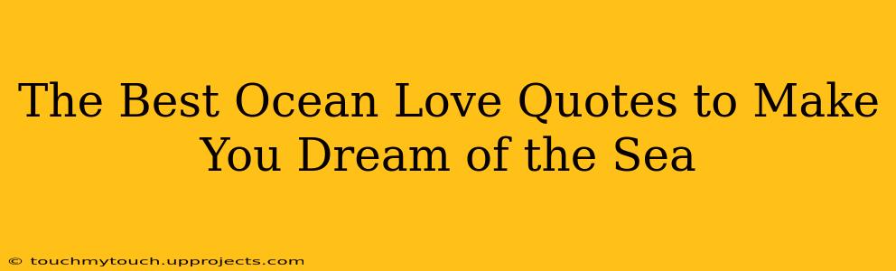 The Best Ocean Love Quotes to Make You Dream of the Sea