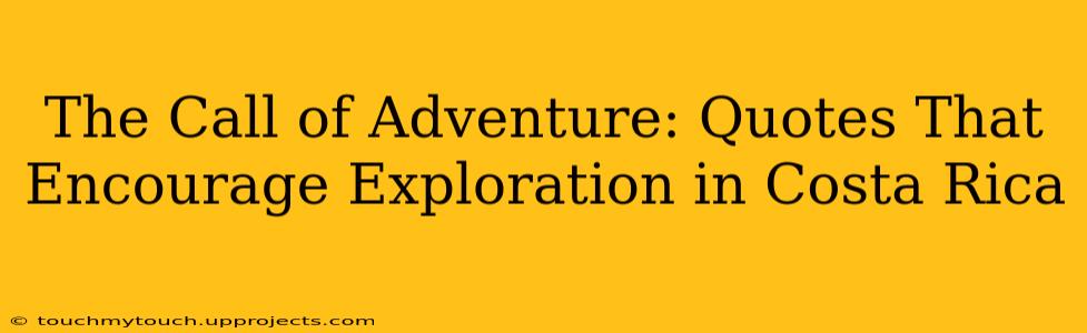 The Call of Adventure: Quotes That Encourage Exploration in Costa Rica