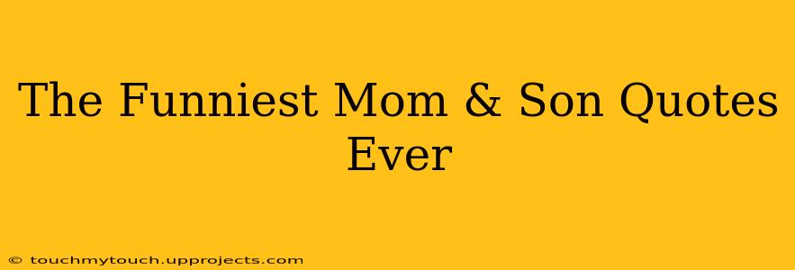 The Funniest Mom & Son Quotes Ever