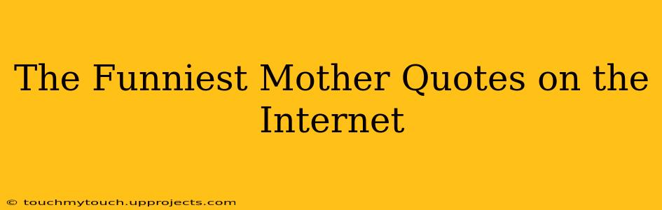 The Funniest Mother Quotes on the Internet