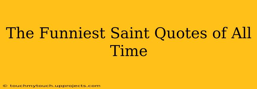 The Funniest Saint Quotes of All Time