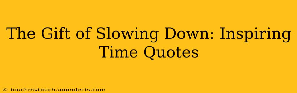 The Gift of Slowing Down: Inspiring Time Quotes