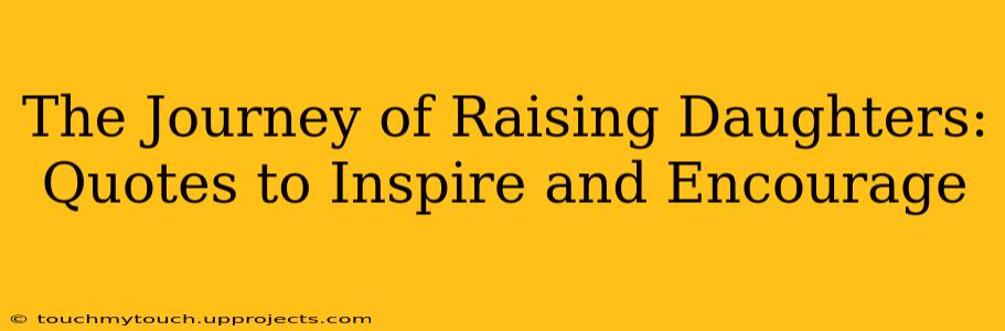 The Journey of Raising Daughters: Quotes to Inspire and Encourage