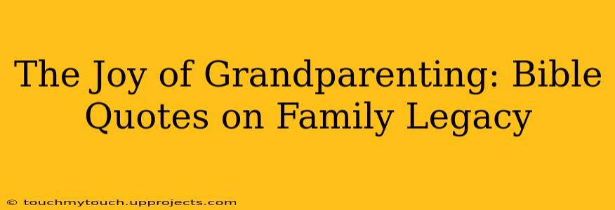 The Joy of Grandparenting: Bible Quotes on Family Legacy