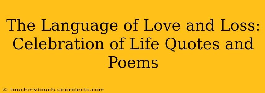 The Language of Love and Loss:  Celebration of Life Quotes and Poems
