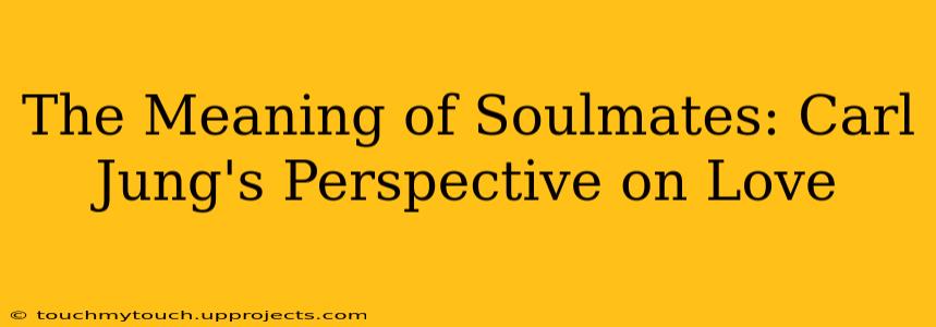 The Meaning of Soulmates: Carl Jung's Perspective on Love