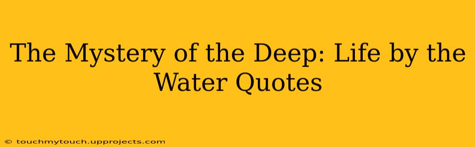 The Mystery of the Deep: Life by the Water Quotes