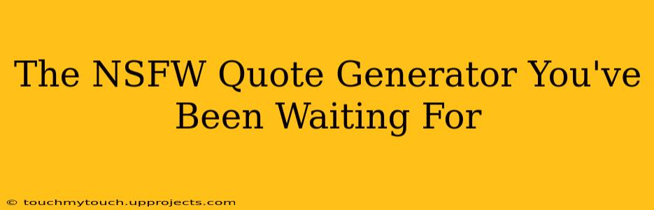 The NSFW Quote Generator You've Been Waiting For