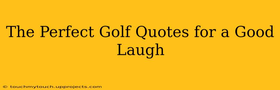 The Perfect Golf Quotes for a Good Laugh