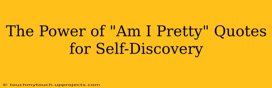 The Power of "Am I Pretty" Quotes for Self-Discovery
