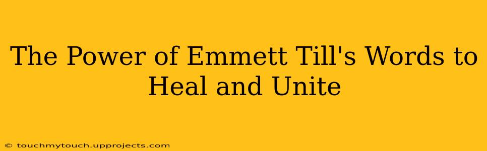 The Power of Emmett Till's Words to Heal and Unite