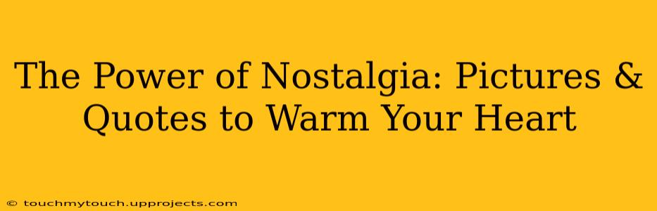 The Power of Nostalgia: Pictures & Quotes to Warm Your Heart