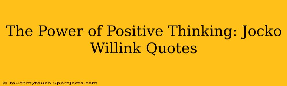The Power of Positive Thinking: Jocko Willink Quotes